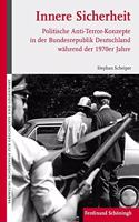 Innere Sicherheit: Politische Anti-Terror-Konzepte in Der Bundesrepublik Deutschland Während Der 1970er Jahre(Sammlung Schöningh Zur Geschichte Und Gegenwart)
