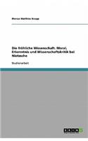 Die fröhliche Wissenschaft. Moral, Erkenntnis und Wissenschaftskritik bei Nietzsche