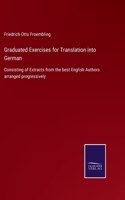 Graduated Exercises for Translation into German: Consisting of Extracts from the best English Authors arranged progressively