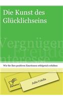 Die Kunst des Glücklichseins: Wie Sie Ihre positiven Emotionen erfolgreich erhöhen(German)