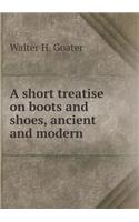 A short treatise on boots and shoes, ancient and modern