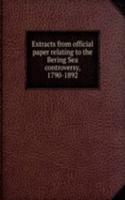 Extracts from official paper relating to the Bering Sea controversy, 1790-1892