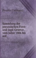 Sammlung Der Preussischen Forst- Und Jagd-Gesetze, Vom Jahre 1806 Bis Auf Die Neueste Zeit (German Edition)
