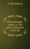Jivanmukti-viveka; or, The path to liberation in this life