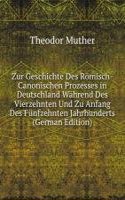 Zur Geschichte Des Romisch-Canonischen Prozesses in Deutschland Wahrend Des Vierzehnten Und Zu Anfang Des Funfzehnten Jahrhunderts (German Edition)