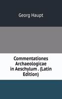 Commentationes Archaeologicae in Aeschylum . (Latin Edition)