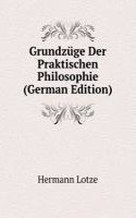 Grundzuge Der Praktischen Philosophie (German Edition)