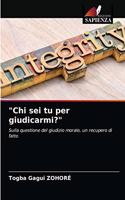 Chi sei tu per giudicarmi?