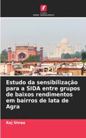 Estudo da sensibilização para a SIDA entre grupos de baixos rendimentos em bairros de lata de Agra
