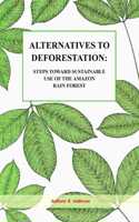 Alternatives To Deforestation: Steps Towards Sustainable Use of the  rain Forest