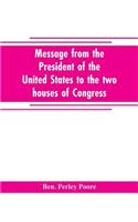 Message from the President of the United States to the two houses of Congress at the commencement of the second session of the forty-seventh Congress, with the reports of the heads of departments and selections from accompanying documents