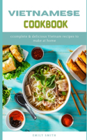 Vietnamese Cookbook: Complete & Delicious Vietnam Recipes to make at home