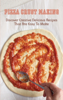 Pizza Crust Making: Discover Creative Delicious Recipes That Are Easy To Make: What Is The Secret To A Crispy Pizza Crust