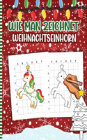 Wie Man Zeichnet Weihnachtseinhorn: Weihnachtsaktivitätsbuch Für Kinder - Eine Lustige Illustration Zum ÜBen Und Lernen Von Kritzeleien Und Zeichenfähigkeiten. Nette Weihnachtsgeschenk