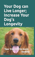 Your Dog can Live Longer; Increase Your Dog's longevity