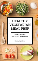 Healthy Vegetarian Meal Prep: Simple Recipes for Every Home Cook