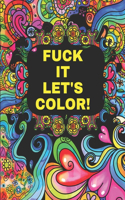 Fuck It Let's Color: An Adult Coloring Book with Fun Inspirational Quotes and Positive Affirmations for Relaxation and Confidence Art Activity Pages to Relax and Enjoy, 