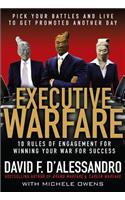 Executive Warfare: 10 Rules of Engagement for Winning Your War for Success: 10 Rules of Engagement for Winning Your War for Success: Pick Your Battles and Live to Get Promoted Another Day