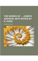 The Works of Joseph Addison, with Notes by R. Hurd