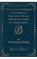 Voyage d'Un Amï¿½ricain a Londres, Ou Esquisses Sur Les Moeurs Anglaises Et Amï¿½ricaines, Vol. 2 (Classic Reprint)