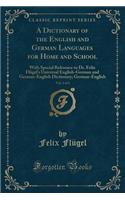 A Dictionary of the English and German Languages for Home and School, Vol. 2 of 2: With Special Reference to Dr. Felix Flügel's Universal English-German and German-English Dictionary; German-English (Classic Reprint)