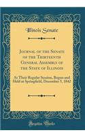 Journal of the Senate of the Thirteenth General Assembly of the State of Illinois: At Their Regular Session, Begun and Held at Springfield, December 5, 1842 (Classic Reprint)