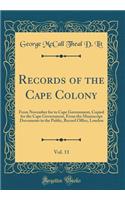 Records of the Cape Colony, Vol. 11: From November for to Cape Government, Copied for the Cape Government, From the Manuscript Documents in the Public, Record Office, London (Classic Reprint)