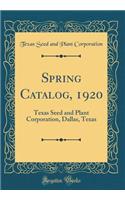Spring Catalog, 1920: Texas Seed and Plant Corporation, Dallas, Texas (Classic Reprint)