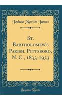 St. Bartholomew's Parish, Pittsboro, N. C., 1833-1933 (Classic Reprint)