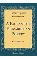 A Pageant of Elizabethan Poetry (Classic Reprint)