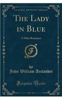 The Lady in Blue: A Sitka Romance (Classic Reprint)