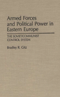Armed Forces and Political Power in Eastern Europe: The Soviet/Communist Control System(Bibliographies and Indexes in World Literature)