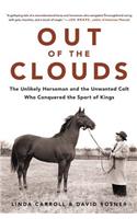 Out of the Clouds: The Unlikely Horseman and the Unwanted Colt Who Conquered the Sport of Kings