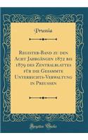 Register-Band zu den Acht Jahrgängen 1872 bis 1879 des Zentralblattes für die Gesammte Unterrichts-Verwaltung in Preussen (Classic Reprint)