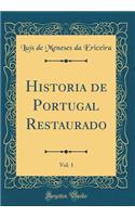 Historia de Portugal Restaurado, Vol. 1 (Classic Reprint)
