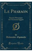 Le Pharaon: Roman Historique de l'Ancienne Egypte (Classic Reprint)