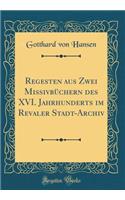Regesten aus Zwei Missivbüchern des XVI. Jahrhunderts im Revaler Stadt-Archiv (Classic Reprint)