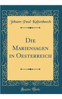 Die Mariensagen in Oesterreich (Classic Reprint)