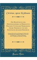 Die Begründung des Defensionswerks im Herzogtum Preussen Unter dem Markgrafen Georg Friedrich und dem Kurfürsten Joachim Friedrich: Inaugural-Dissertation zur Erlangung der Doktowürde der Philosophischen Fakultät der Albertus-Universität zu Königsb