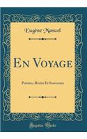 En Voyage: Poï¿½sies, Rï¿½cits Et Souvenirs (Classic Reprint)