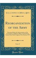 Reorganization of the Army, Vol. 17: Hearings Before the Subcommittee of the Committee on Military Affairs, United States Senate, Sixty-Sixth Congress, First Session; 1919 (Classic Reprint)
