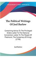 Political Writings Of Joel Barlow: Containing Advice To The Privileged Orders Letter To The National Convention; Letter To The People Of Piedmont; The Conspiracy Of Kings (1796)