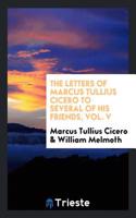 Letters of Marcus Tullius Cicero to Several of His Friends, Vol. V