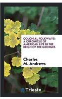 Colonial Folkways: A Chronicle of American Life in the Reign of the Georges