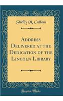 Address Delivered at the Dedication of the Lincoln Library (Classic Reprint)