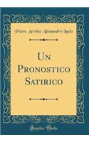 Un Pronostico Satirico (Classic Reprint)
