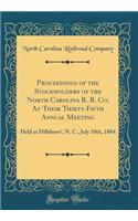 Proceedings of the Stockholders of the North Carolina R. R. Co; At Their Thirty-Fifth Annual Meeting: Held at Hillsboro', N. C., July 10th, 1884 (Classic Reprint)