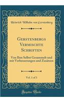 Gerstenbergs Vermischte Schriften, Vol. 1 of 3: Von Ihm Selbst Gesammelt und mit Verbesserungen und Zusätzen (Classic Reprint)