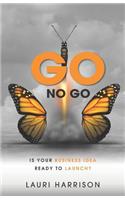 Go. No Go.: Is Your Business Idea Ready to Launch?