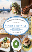 Pittsburgh Chef's Table: Extraordinary Recipes From The Steel City(Chef's Table)